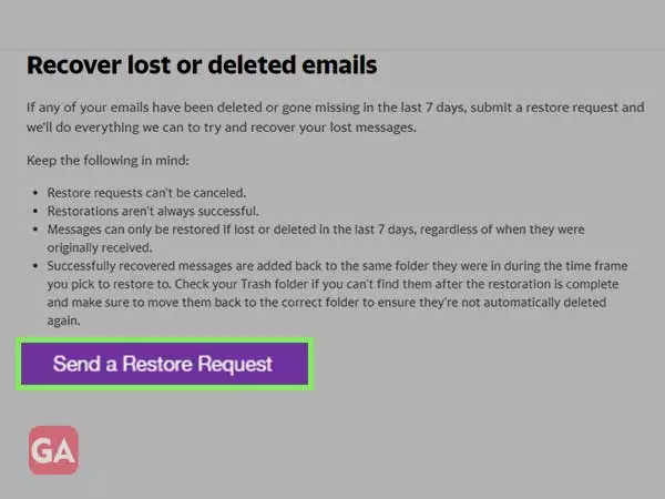 Log in to your Yahoo account and go to ‘Recover lost deleted emails page’ to click on ‘Send a restore request’ button