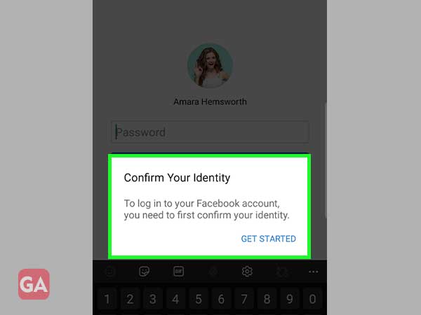 Go to www.facebook.com on your mobile, enter your email and password and press ‘Get Started’ to confirm your identity