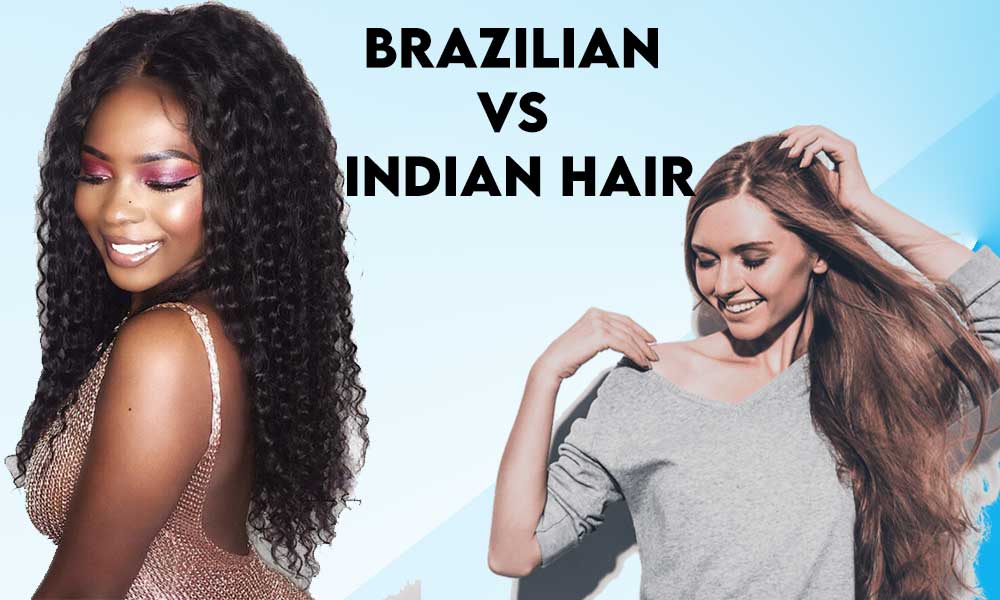Which of Brazilian and Indian Hair is Better, and Which One Should We  Choose?