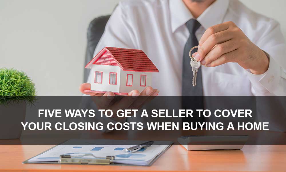 Five Ways to Get a Seller to Cover Your Closing Costs