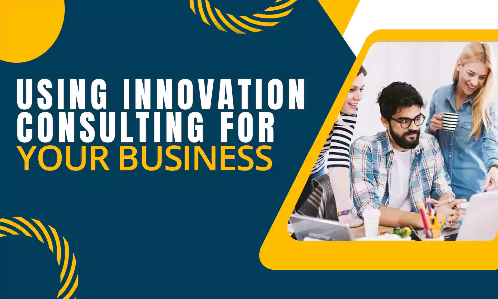 Benefits of Using Innovation Consulting