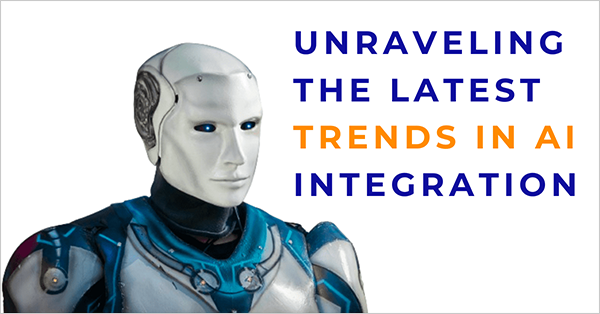 Unraveling the Latest Trends in AI Integration