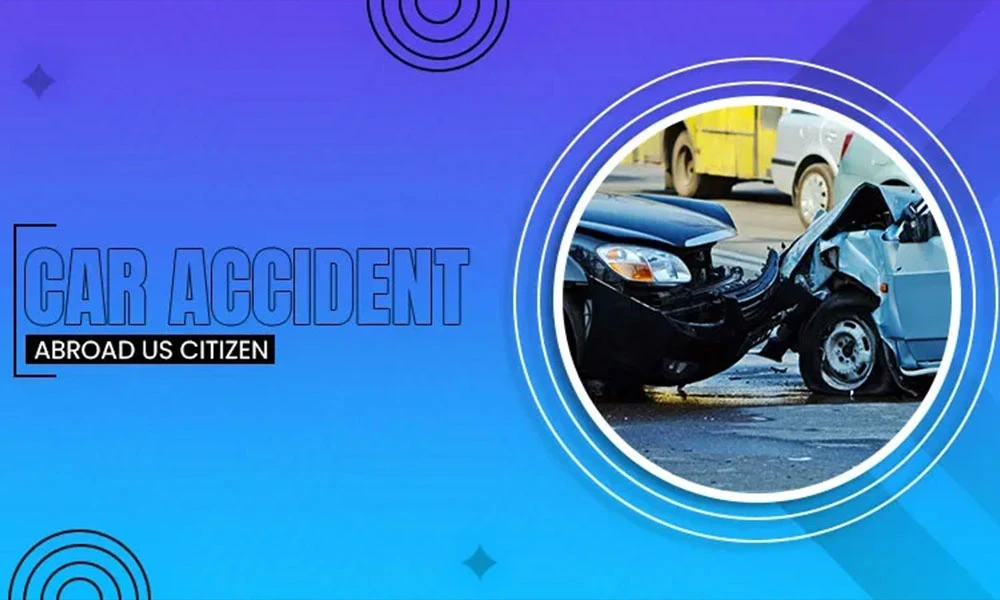 car accident abroad us citizen guide
