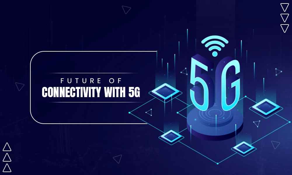 future of connectivity with 5g