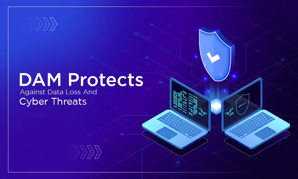 DAM Protects Against Data Loss And Cyber Threats
