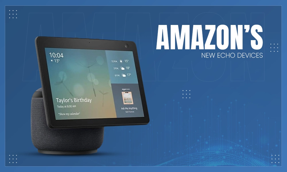 Amazon’s New Echo Devices