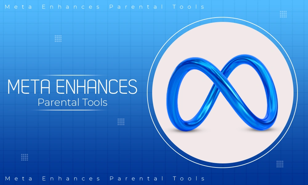 Meta Enhances Parental Tools
