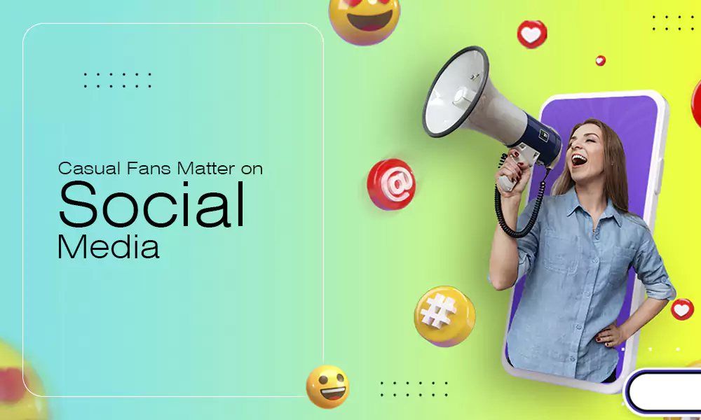 Casual Fans Are the Most Underrated Audience on Social Media