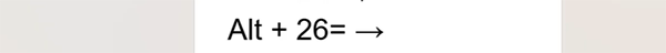 press and hold Alt+26 and release the Alt key on your keyboard for right arrow